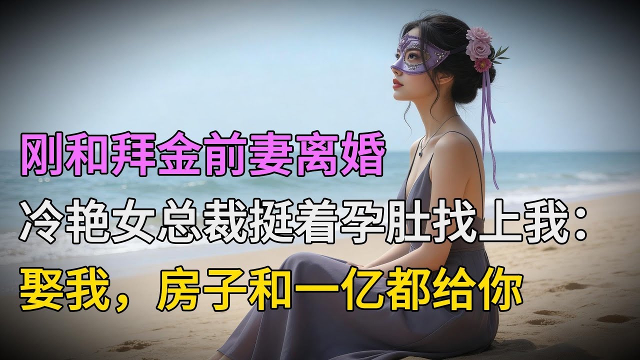 剛和拜金前妻離婚，冷艷女總裁挺著孕肚找上我：娶我，房子和一億都給你| 情感故事 | 家庭倫理 |婚姻 | 江湖李白 | X調查 | wayne調查 | 情感