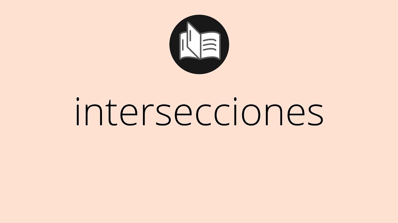 Que significa INTERSECCIONES &bull; intersecciones SIGNIFICADO &bull; intersecciones DEFINICI&Oacute;N