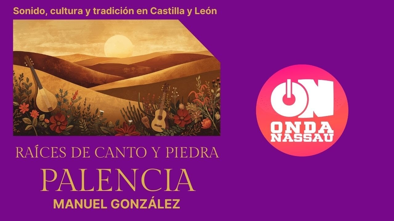 PALENCIA I RAÍCES DE CANTO Y PIEDRA I ONDA NASSAU