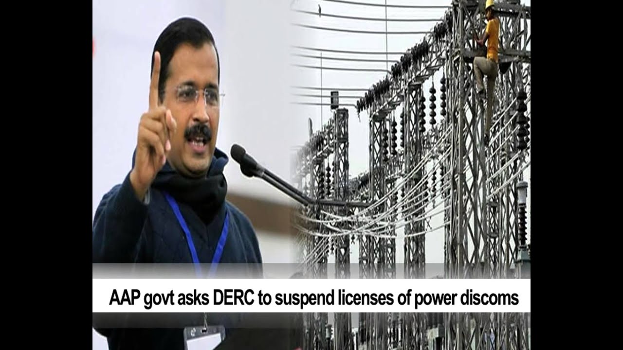 AAP govt asks DERC to suspend licenses of power discoms
