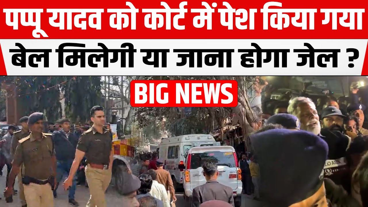 सांसद Pappu Yadav को भारी सुरक्षा के बीच कोर्ट में पेश किया गया, बेल मिलेगी या जाना होगा जेल ?