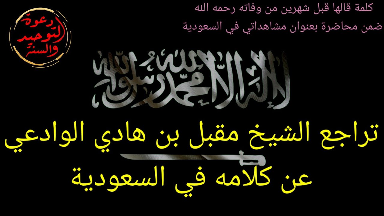 تراجع الشيخ مقبل بن هادي الوادعي رحمه الله عن كلامه في السعودية قبل موته بشهرين