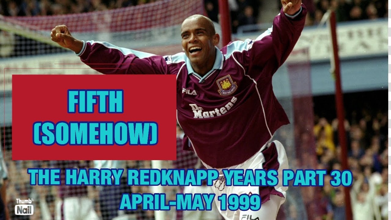 West Ham United - The Harry Redknapp Years - Part 30 - FIFTH (SOMEHOW): APR-MAY 1999