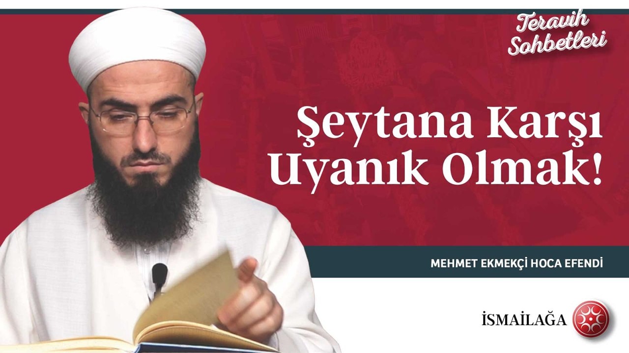 Terâvih Sohbetleri: Şeytana Karşı Uyanık Olmak! - Mehmet Ekmekçi Hoca Efendi @ismailagacom