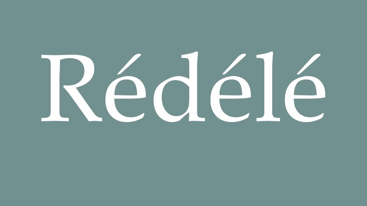 How to Pronounce ''R&eacute;d&eacute;l&eacute;'' Correctly in French