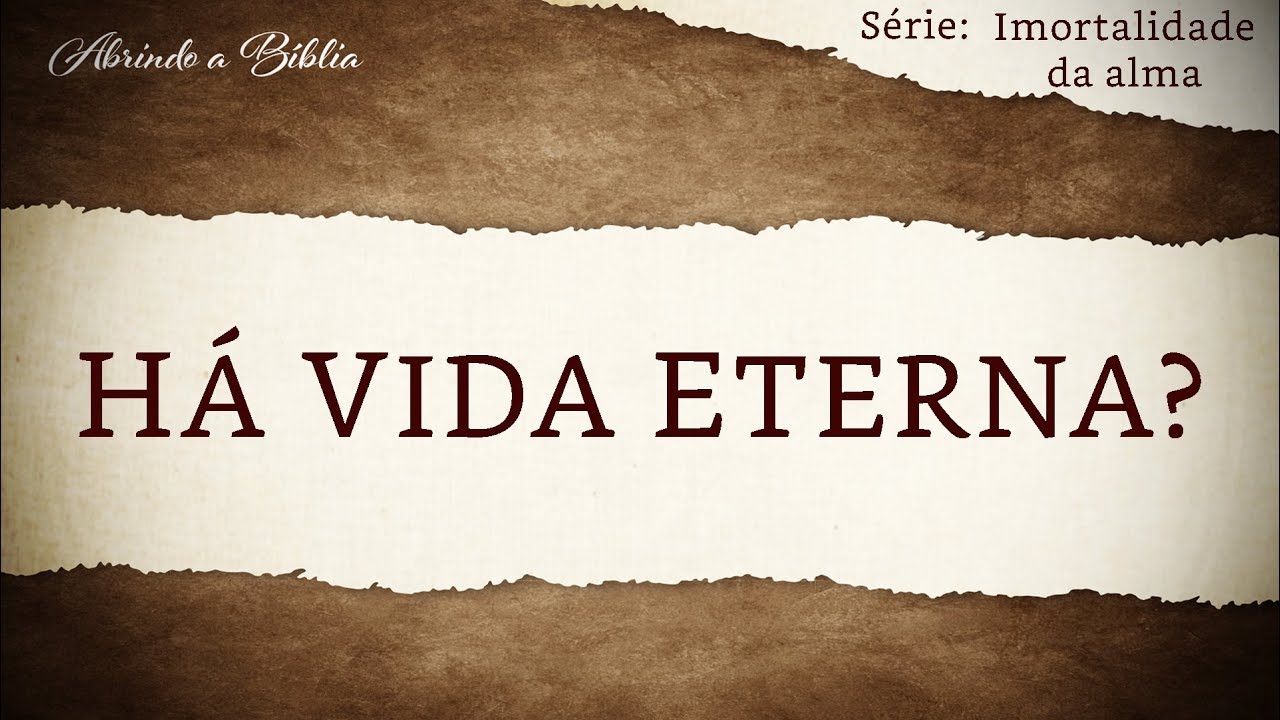 HÁ VIDA ETERNA? | Imortalidade da Alma | Abrindo a Bíblia