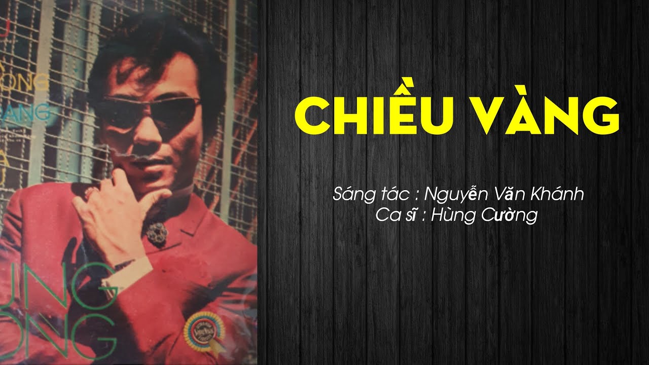 134/ Chiều Vàng . Sáng tác : Nguyễn Văn Khánh . Ca sĩ : Hùng Cường. Thu âm trước năm 1975