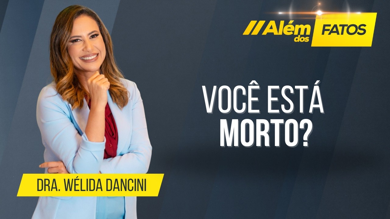 VOCÊ ESTÁ MORTO? - Dra. Wélida Dancini - Além dos Fatos #6567[12-02-2026]