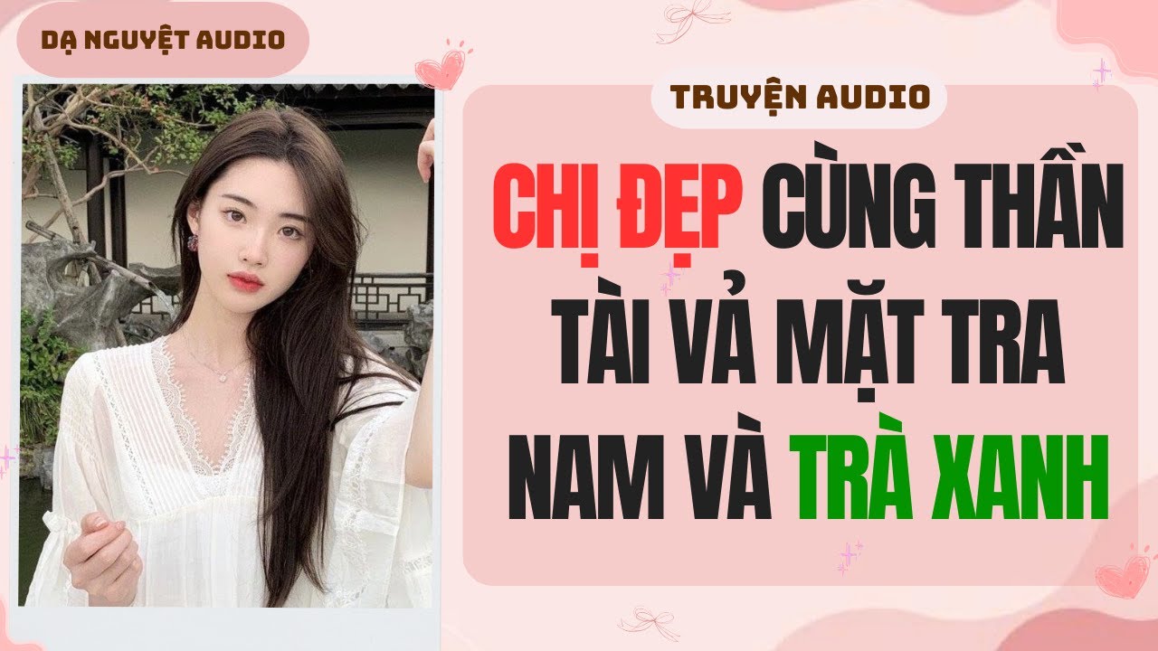 FULL AUDIO | CHỊ ĐẸP CÙNG THẦN TÀI VẢ MẶT TRA NAM VÀ TRÀ XANH | Dạ Nguyệt Audio #truyenaudio #audio