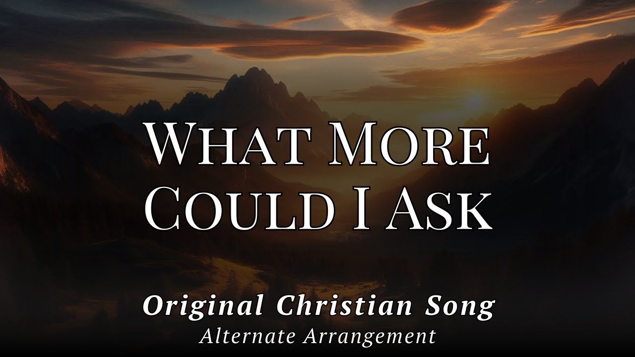 What More Could I Ask - Alternate Upbeat Arrangement of an Original Christian Song