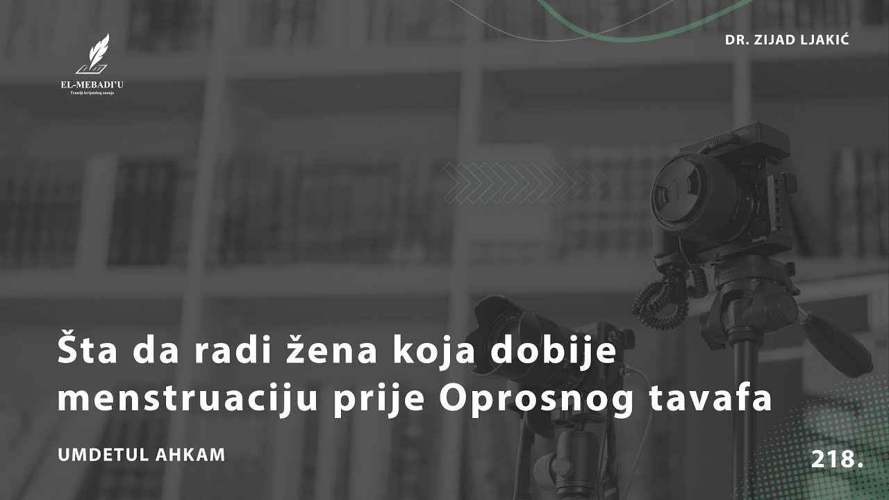 ŠTA DA RADI ŽENA KOJA DOBIJE MENSTRUACIJU PRIJE OPROSNOG TAVAFA - Umdetul Ahkam #218 - dr. Zijad Lj.