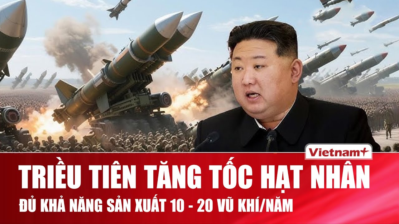 Triều Tiên tăng tốc hạt nhân,khả năng sản xuất 10-20 vũ khí/năm khiến Hàn Quốc “đứng ngồi không yên”