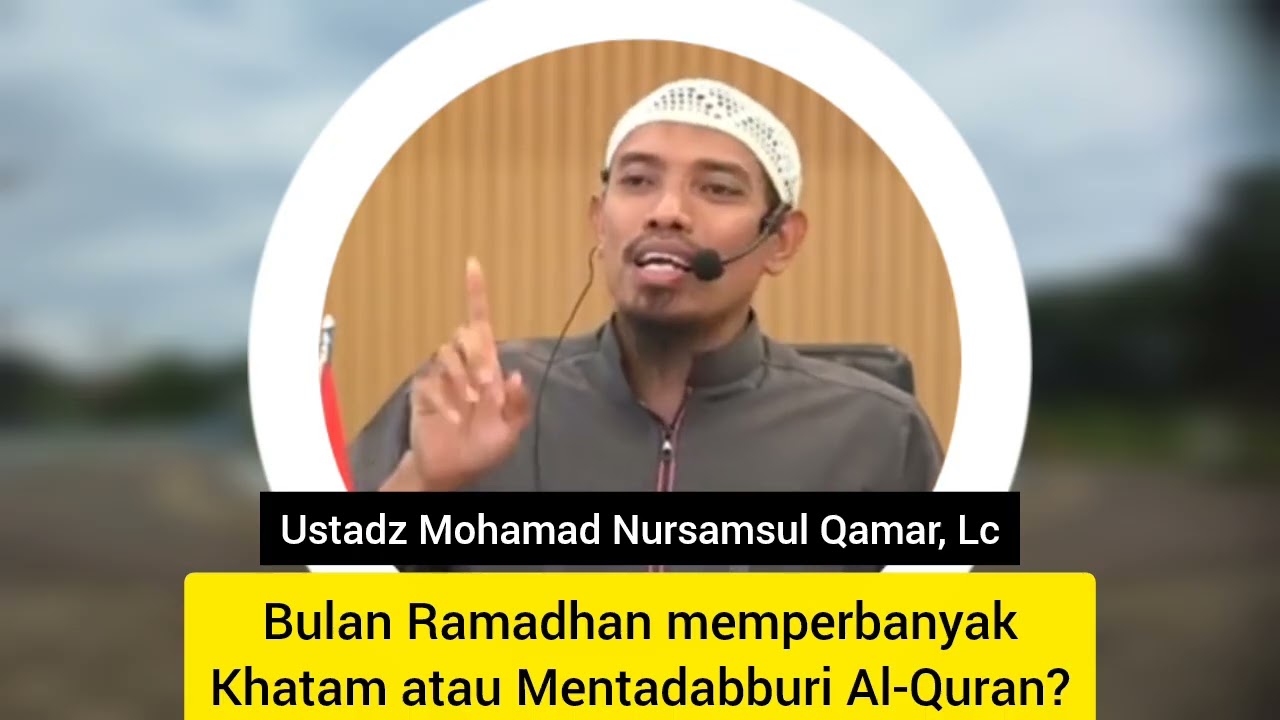 Bulan Ramadhan memperbanyak Khatam atau mentadabburi Al-Quran? | Ustadz Mohamad Nursamsul Qamar, Lc