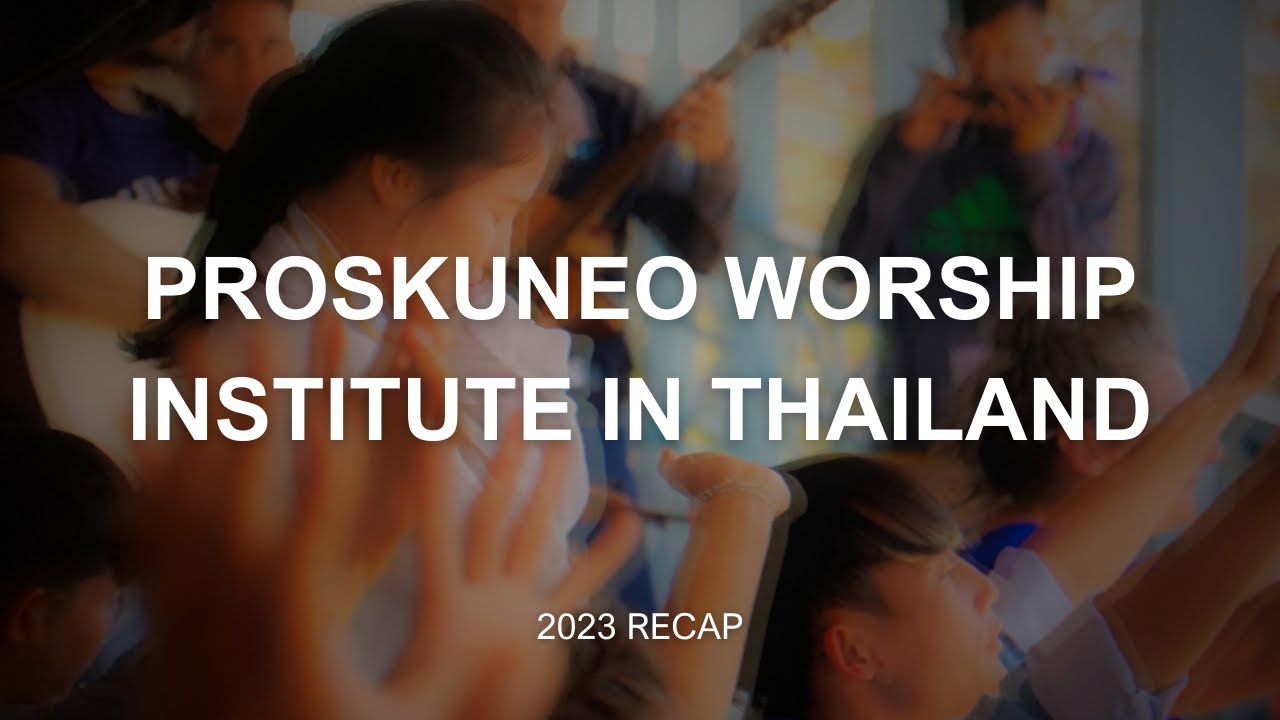 Proskuneo Worship Institute Thailand (2023 Recap)