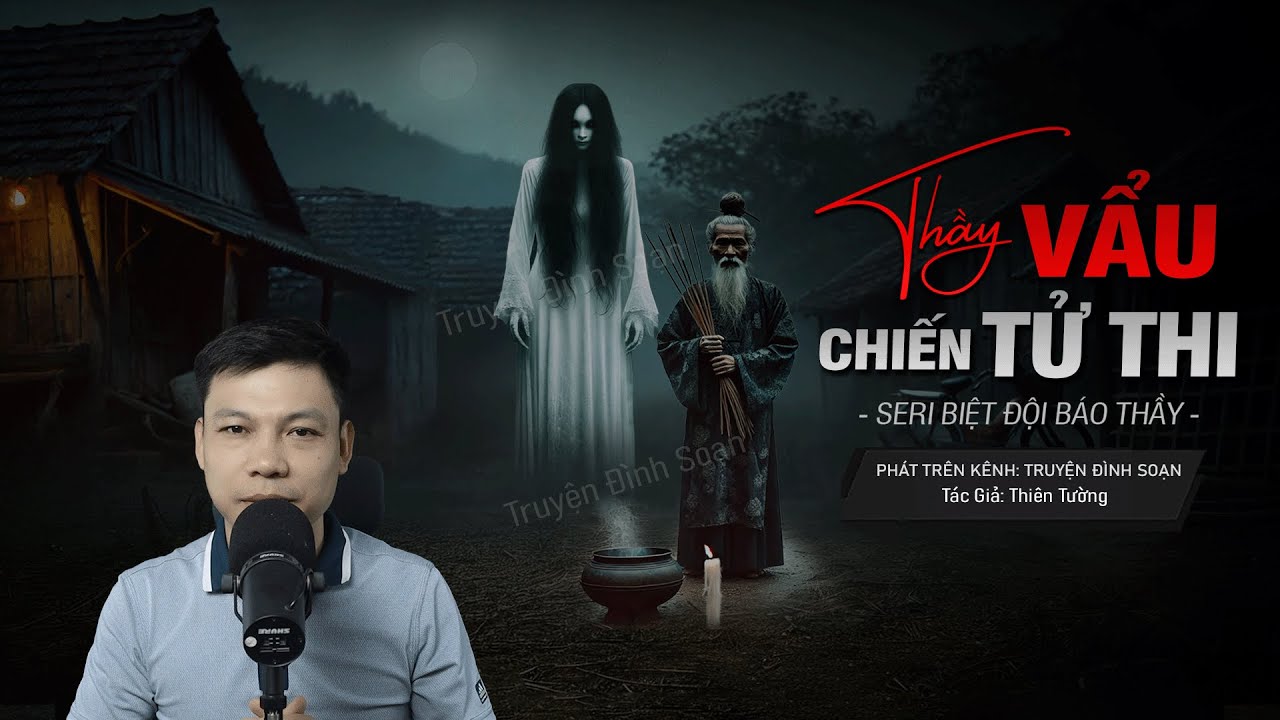 Truyện Ma: THẦY VẨU CHIẾN TỬ THI - Seri Biệt Đội Báo Thầy Phần 19 MC Đình Soạn diễn đọc