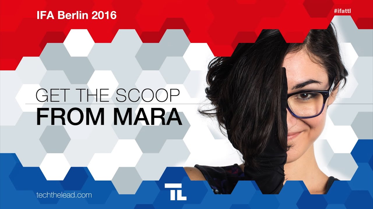 Techthelead @IFA2016 - Get the Scoop from Mara (Part 3)
