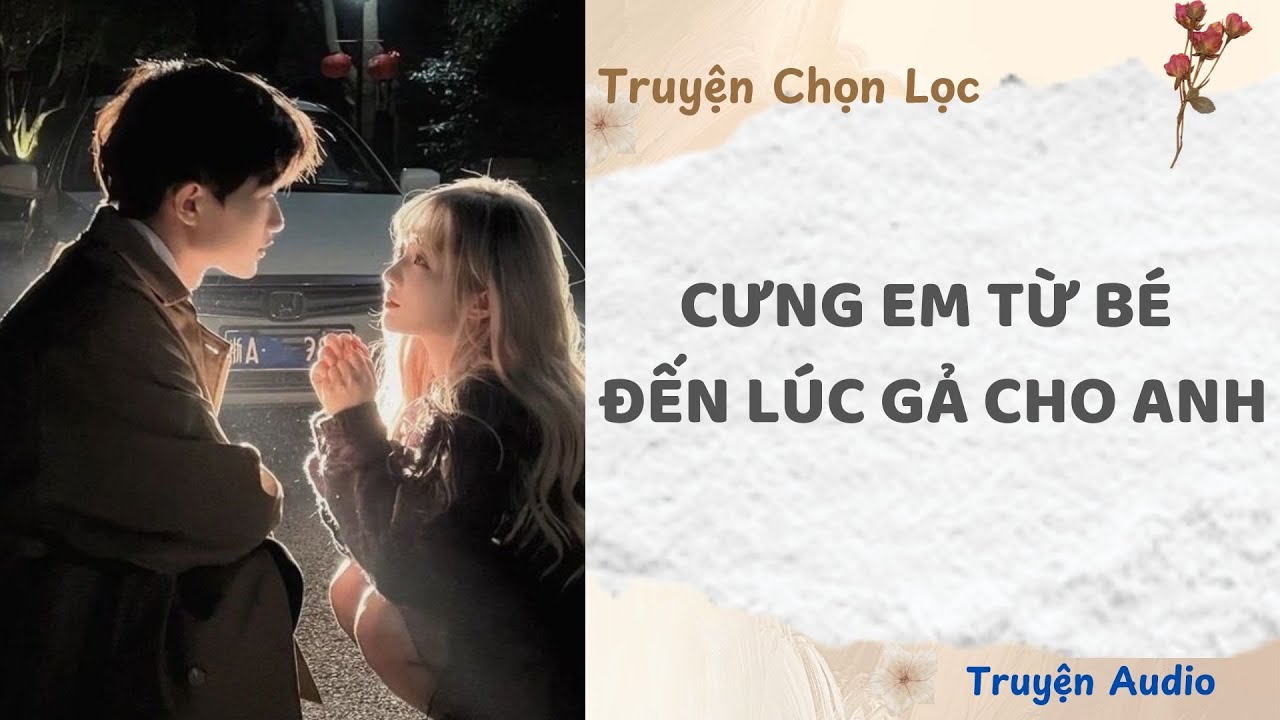 Cưng Em Từ Bé Đến Lúc Em Mặc Váy Cưới Gả Cho Anh | Truyện Audio Nấu Ăn