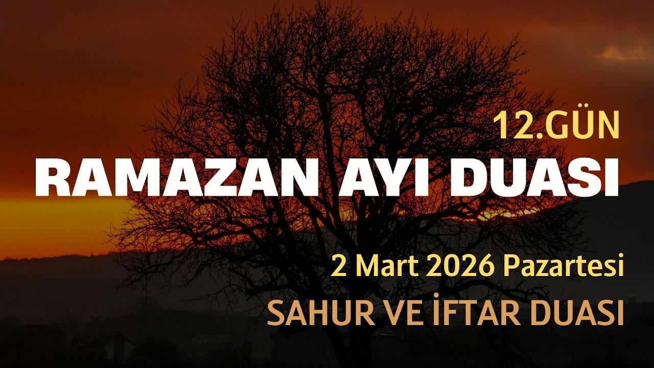 RAMAZAN AYI 12.GÜN DUASI - 2 Mart 2026 Pazartesi - Sahur ve İftar Duası