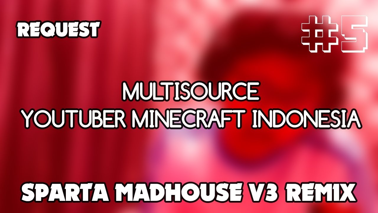 [Eps. 22 - Request #5] (Multisource) Youtuber Minecraft Indonesia Sparta Madhouse V3 Remix