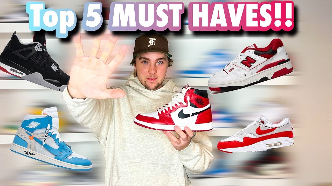 THE 5 TYPES OF SNEAKERS YOU NEED IN YOUR COLLECTION!!! *MUST HAVES*