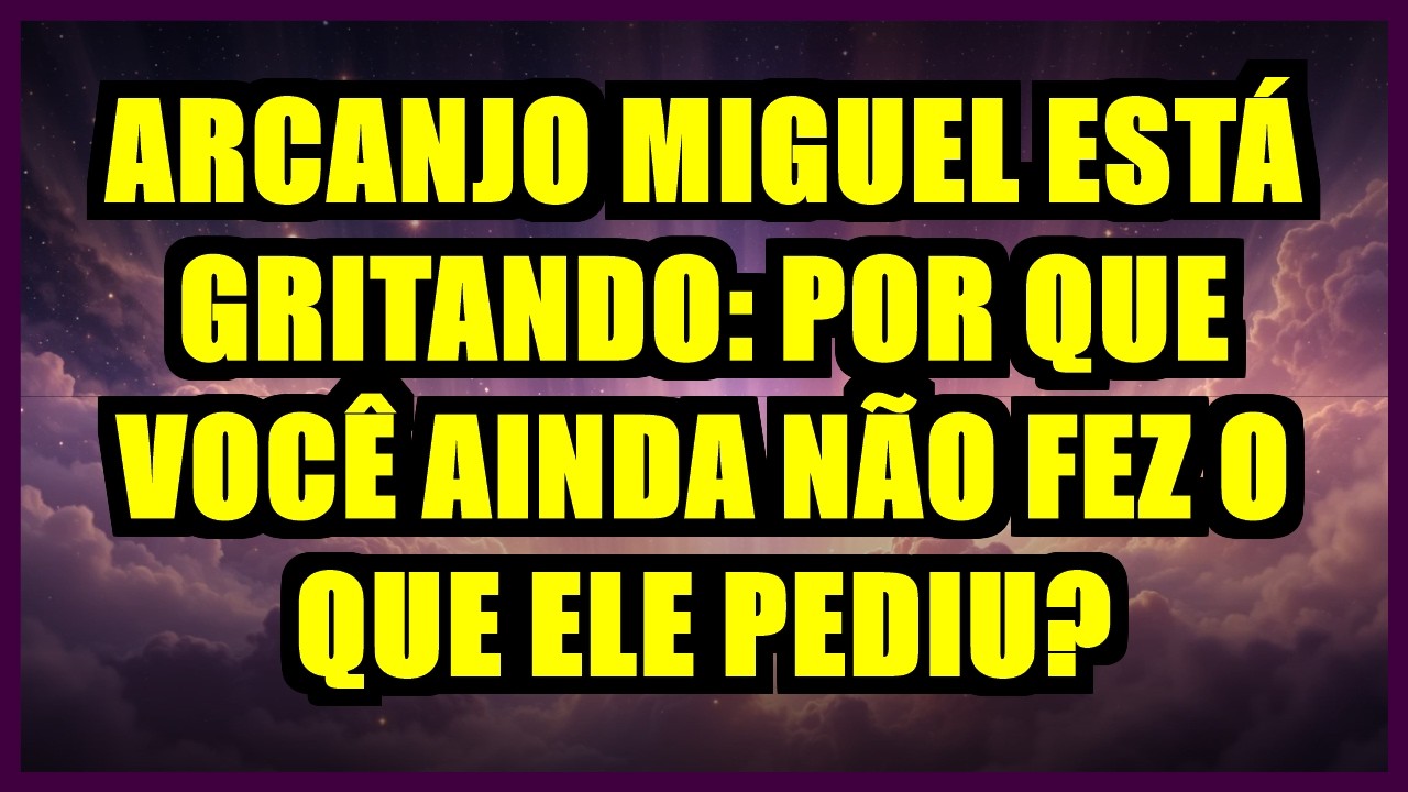 😱 ARCANJO MIGUEL ESTÁ GRITANDO: POR QUE VOCÊ AINDA NÃO FEZ O QUE ELE PEDIU?