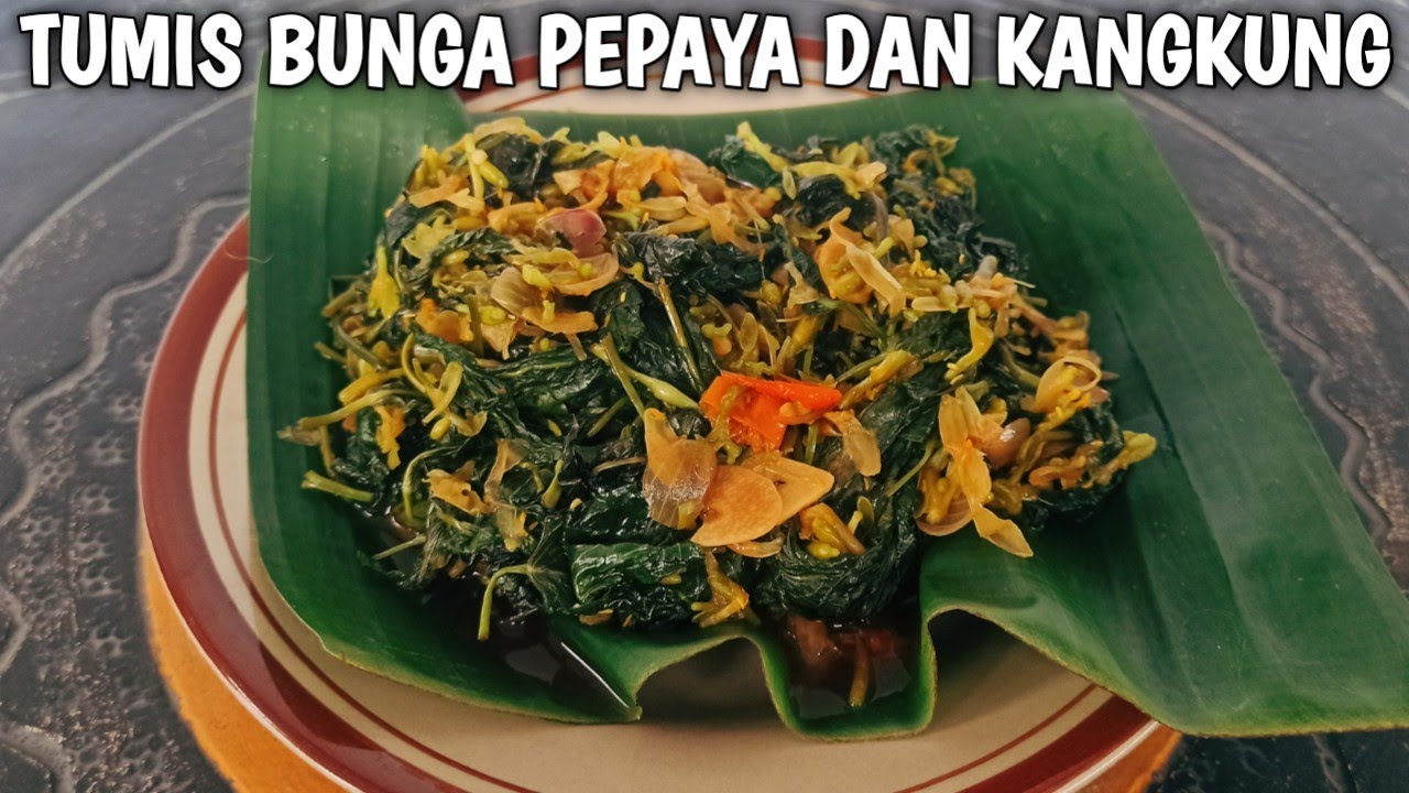 RESEP TUMIS BUNGA PEPAYA DAN KANGKUNG PEDES MANIS GURIH ENAK TIDAK PAHIT