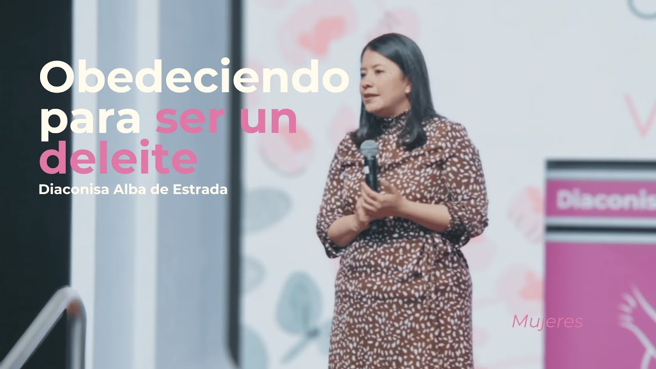Obedeciendo para ser un deleite | Diaconisa Alba de Estrada | Servicio de Mujeres