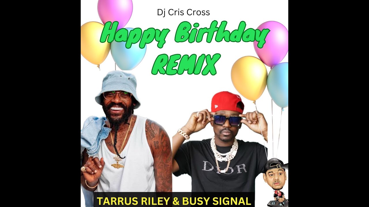 TARRUS RILEY & BUSY SIGNAL - THE BIRTHDAY REMIX By DJ CRIS CROSS