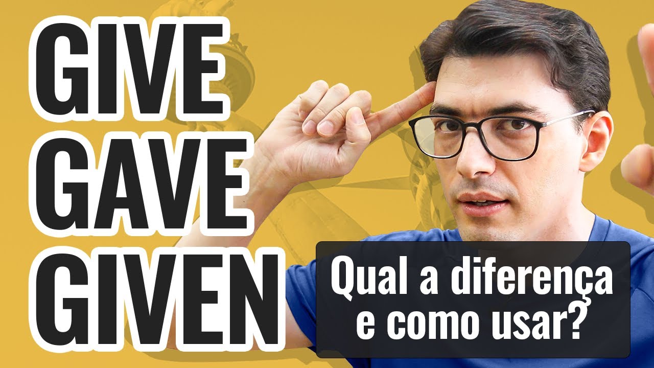 GIVE, GAVE, GIVEN | Qual a diferença e como usar?