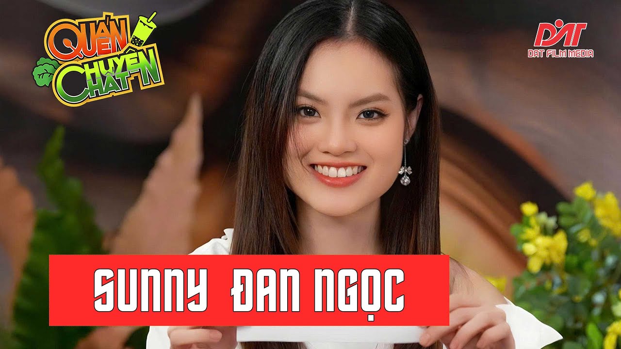 Quán Quen Chuyện Chất: SUNNY ĐAN NGỌC - Vừa gặp đã thấy 