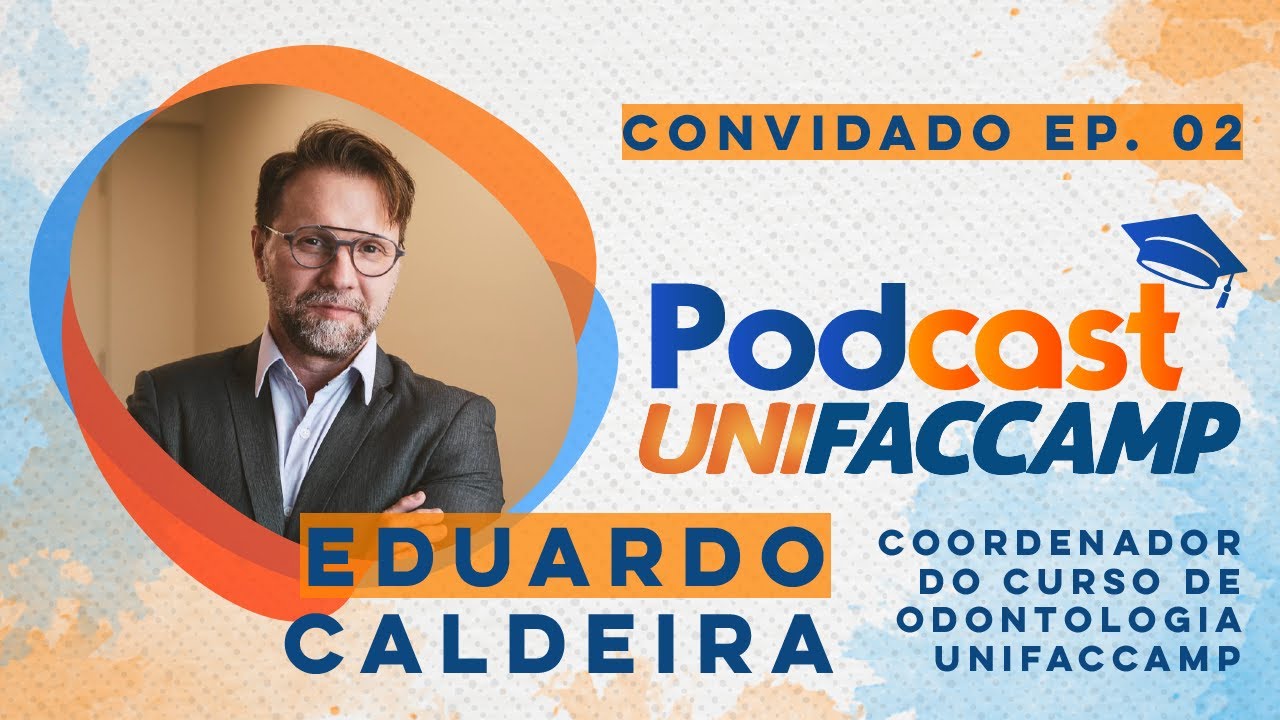 EP #02 - PODCAST UNIFACCAMP - ODONTOLOGIA  | Eduardo Caldeira