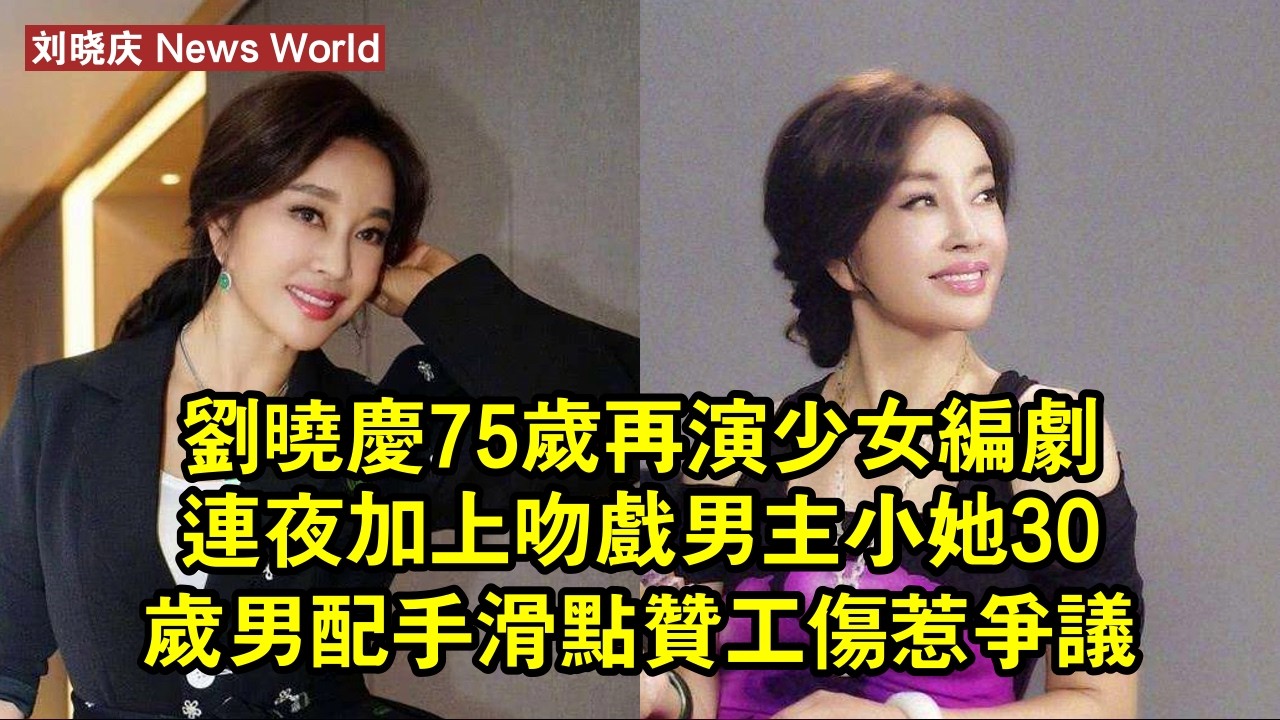 刘晓庆75歲再演少女！編劇連夜加上吻戲，男主小她30歲，男配手滑點贊工傷惹爭議 #刘晓庆 #liuxiaoqing #liuxiaoqing刘晓庆