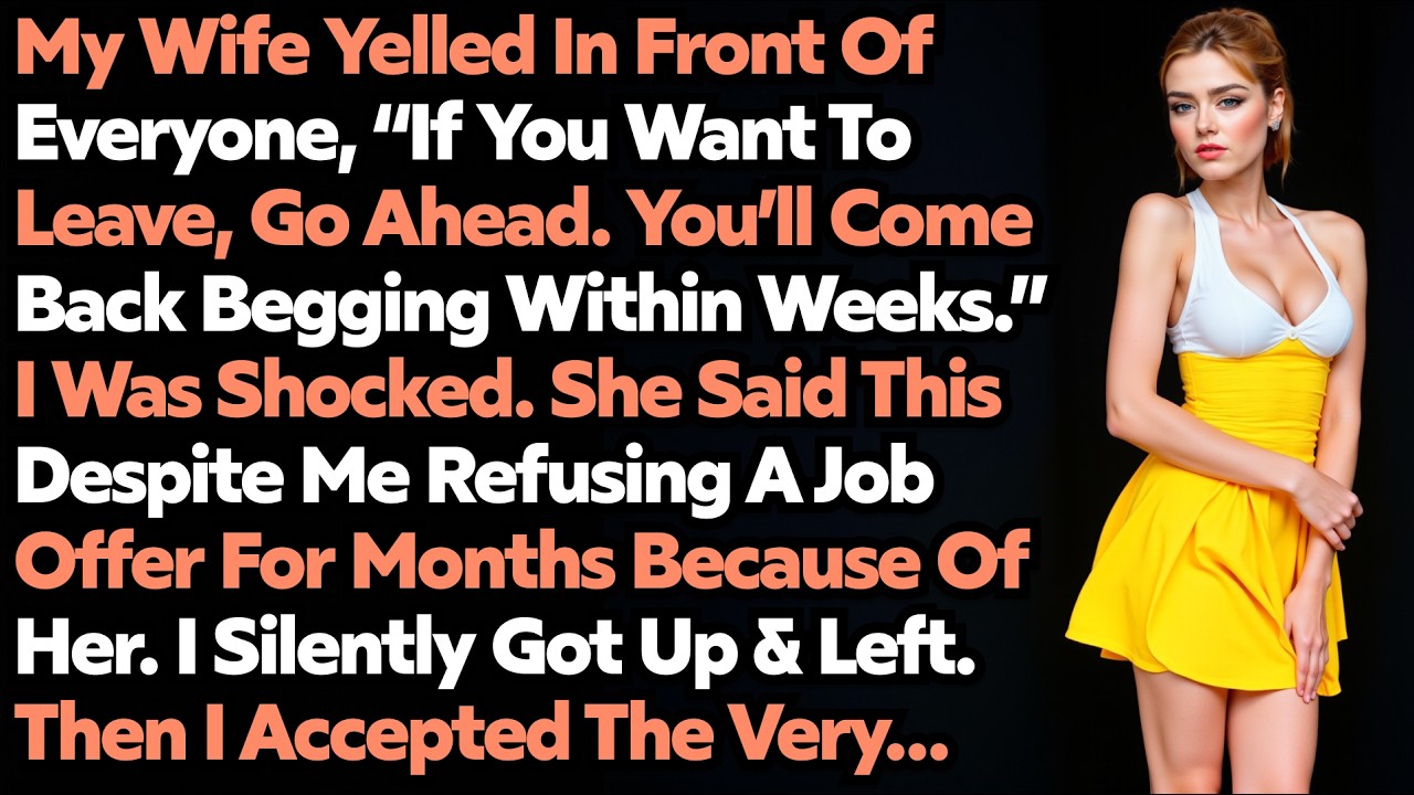 Wife Yelled in Front Of Friends, “If You Want to Leave, Go Ahead. You’ll Come Back Begging After.”