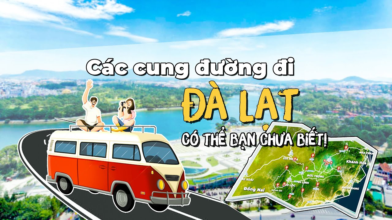 CÁC CUNG ĐƯỜNG ĐI ĐÀ LẠT - Có thể bạn chưa biết  - MÔ TẢ CHI TIẾT NHẤT - THANH HIỀN LAND