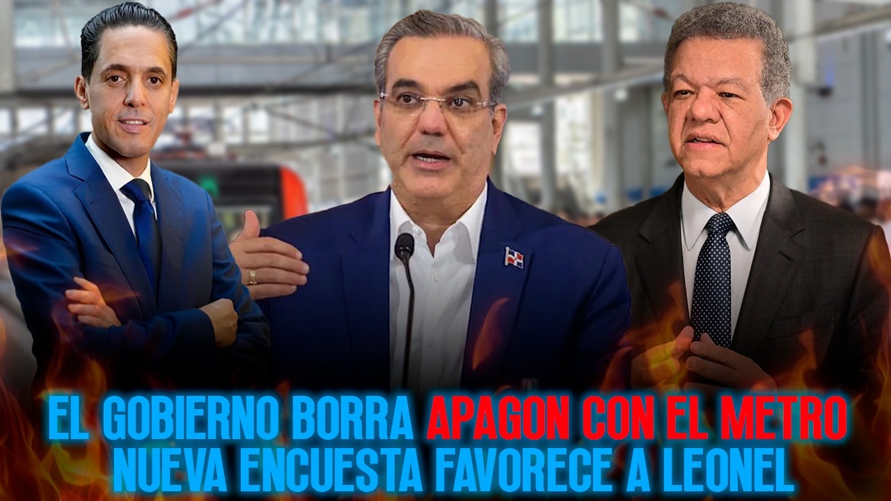 EL GOBIERNO BORRA APAGON CON EL METRO. NUEVA ENCUESTA FAVORECE A LEONEL