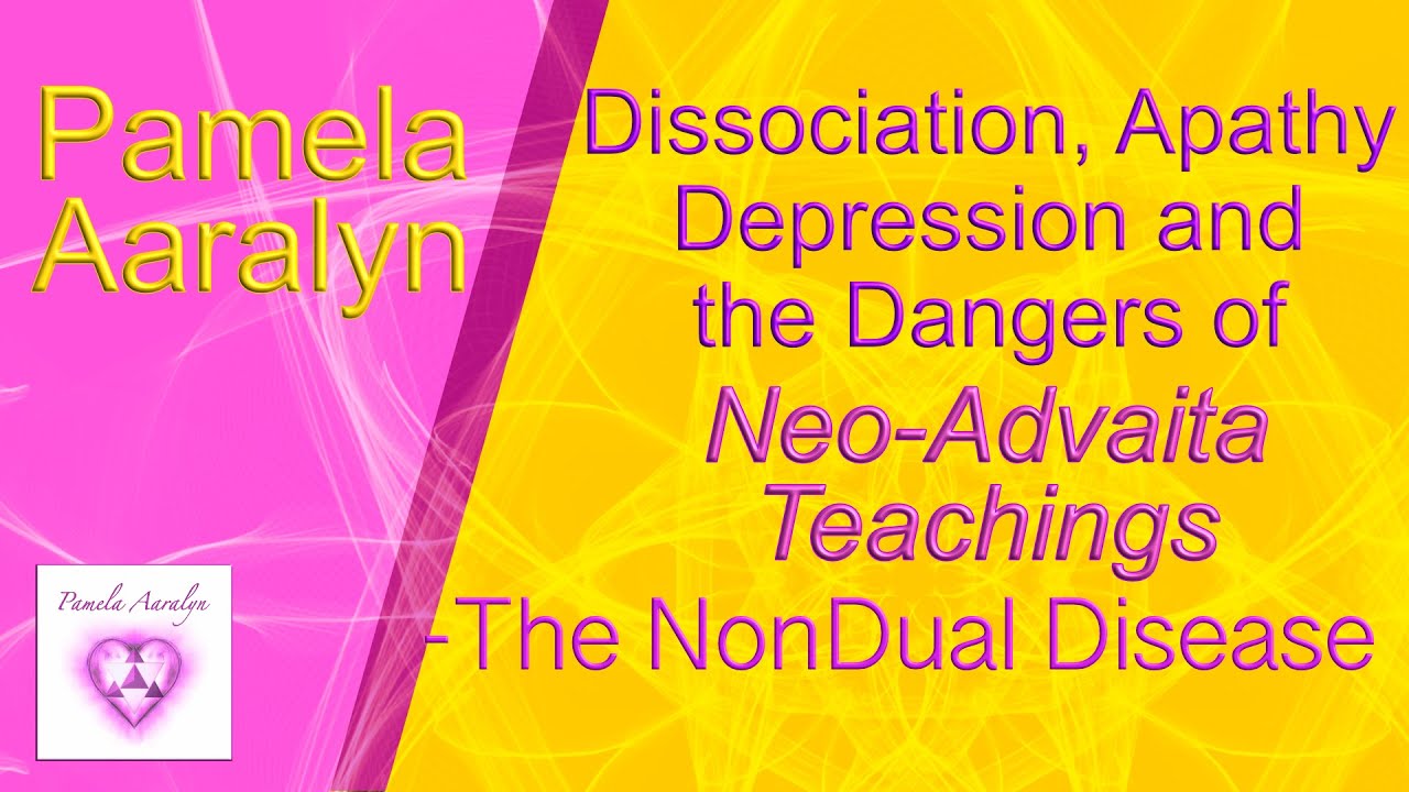 Dissociation, Apathy, Depression and the Dangers of Neo-Advaita Teachings I The NonDual Disease
