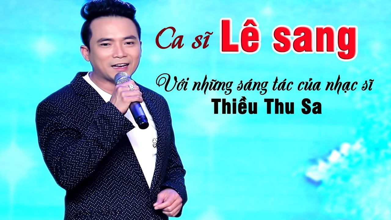 Ca sĩ Lê Sang (Hoàng tử dân ca) với những sáng tác của Thiều Thu Sa