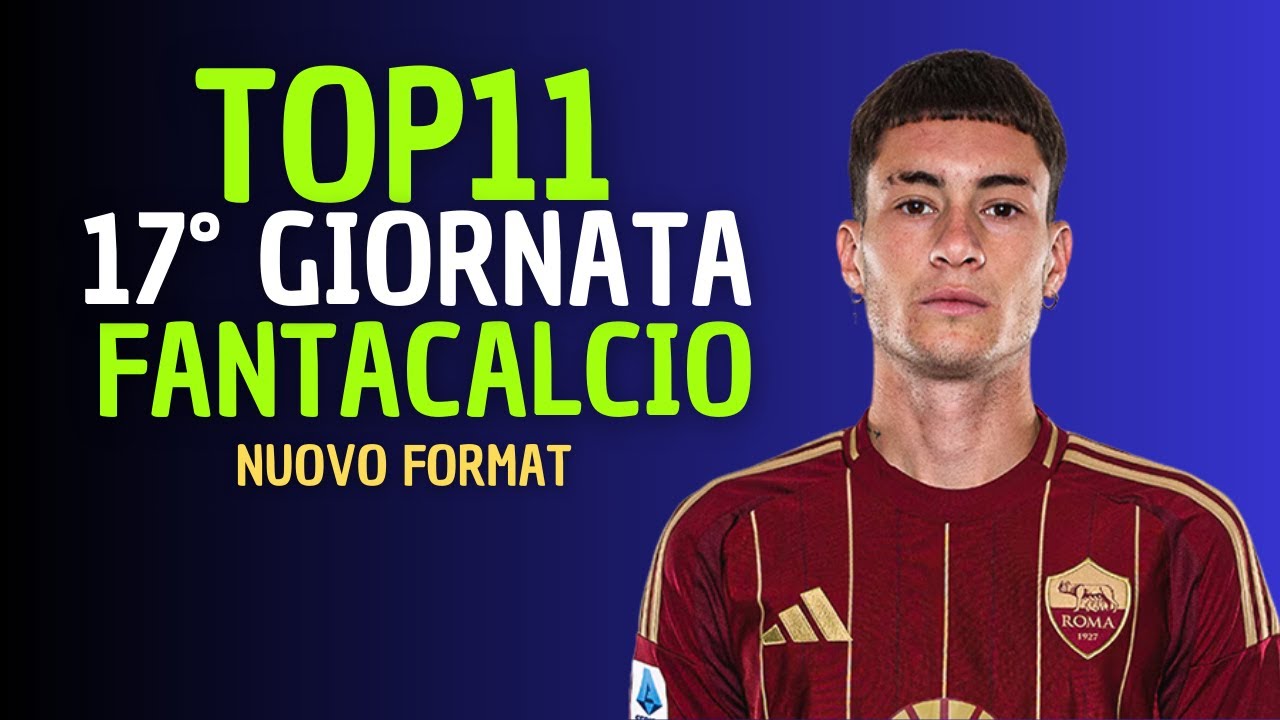 TOP 11 FANTACALCIO 17&deg; GIORNATA  [Consigli Fantacalcio 2025/26]