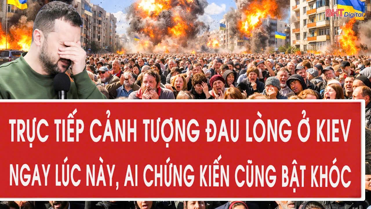 Trực tiếp cảnh tượng đau lòng ở Kiev ngay lúc này, ai chứng kiến cũng bật khóc