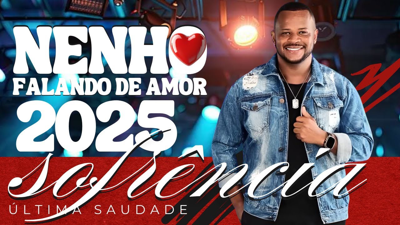 NENHO FALANDO DE AMOR 2025 - ÚLTIMA SAUDADE - SOFRENCIA NOVA SETEMBRO 2025 - MUSICAS NOVAS