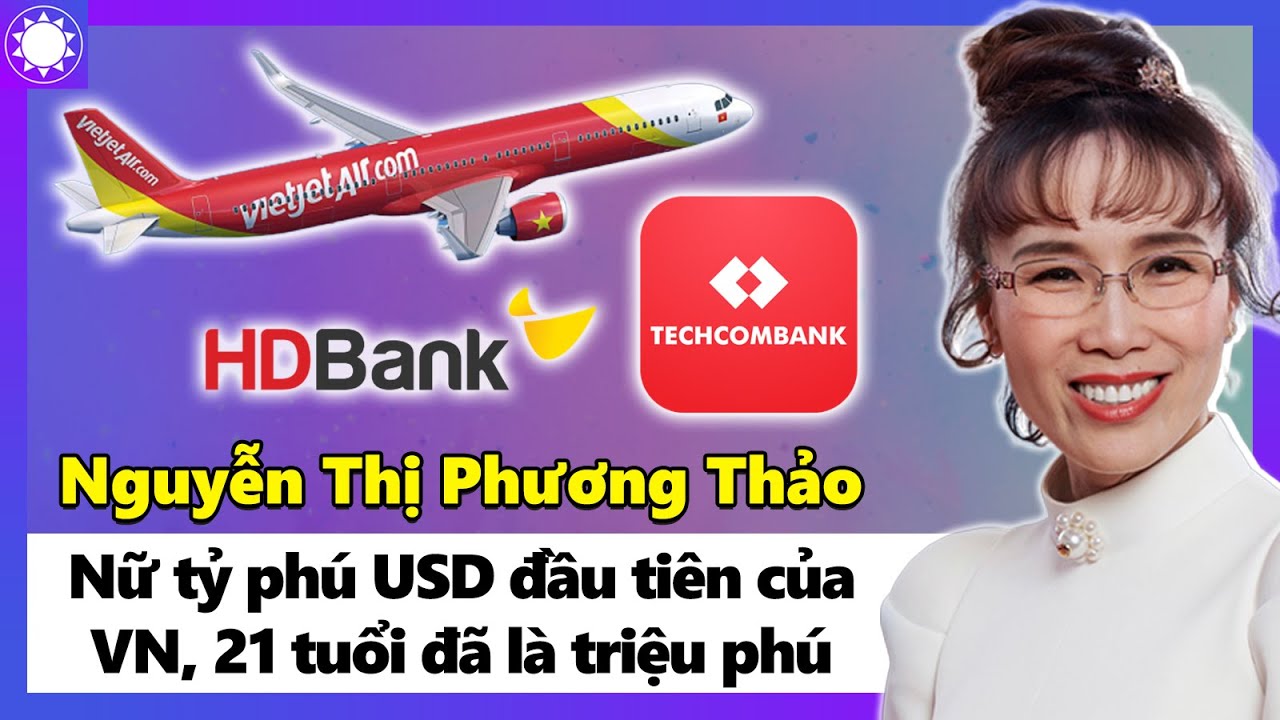 Nguyễn Thị Phương Thảo – Nữ Tỷ Phú USD Đầu Tiên Của Việt Nam, 21 Tuổi Đã Là Triệu Phú