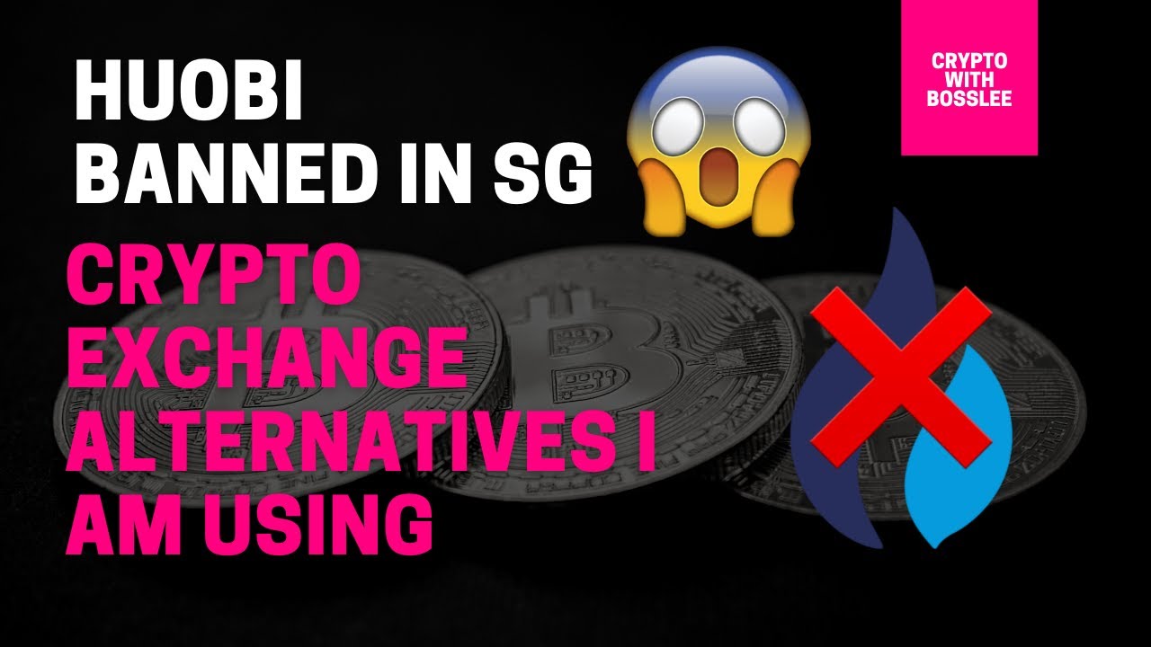 Huobi banned in Singapore | Crypto exchange alternatives I am using