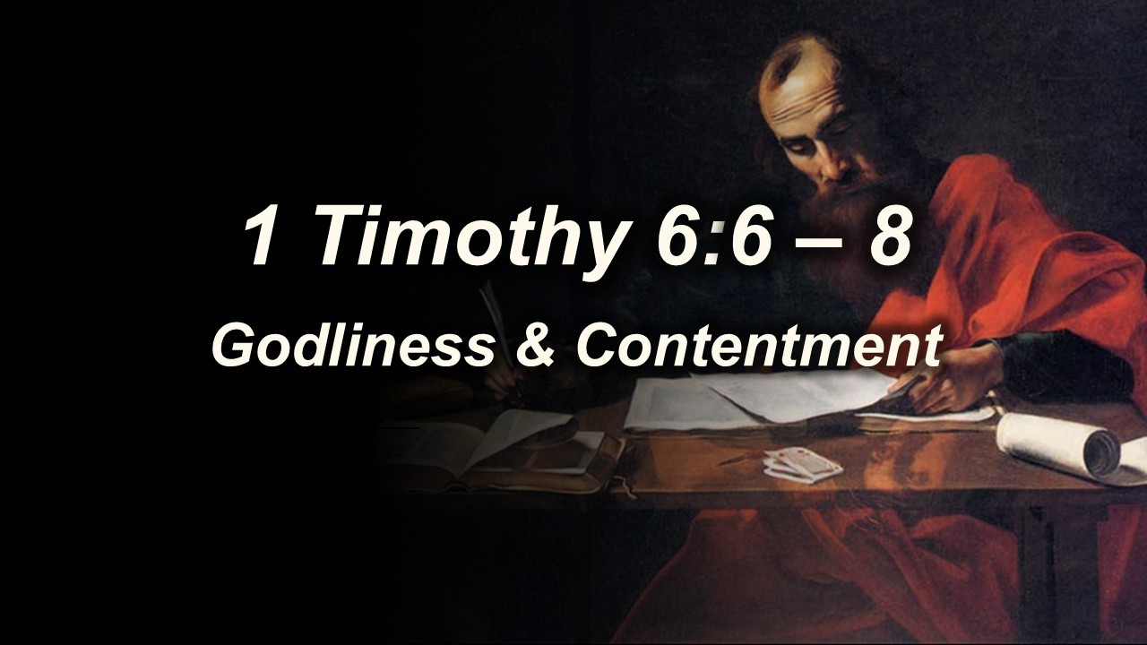 1 Timothy 6:6 - 8 (Godliness & Contentment)