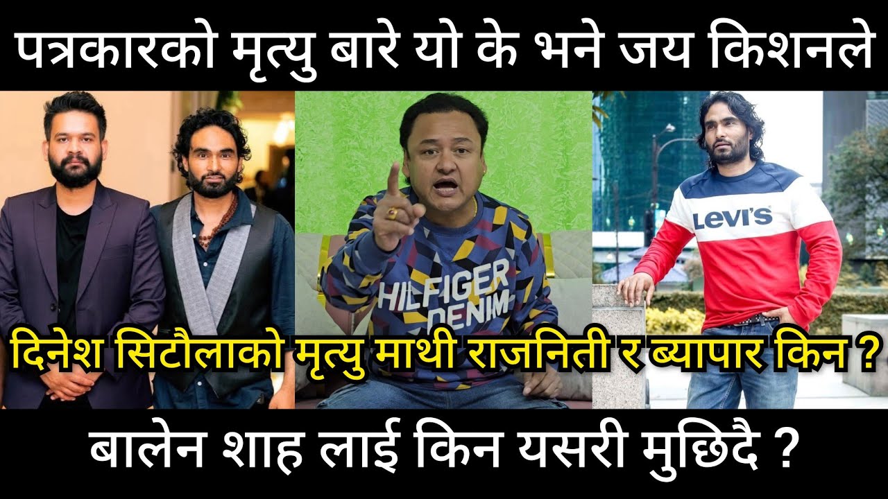 पत्रकार दिनेश सिटौलाको मृत्यु पछि जय किशनको कडा आक्रोश, आखिर उनको लास माथी राजनिती र ब्यापार किन ?