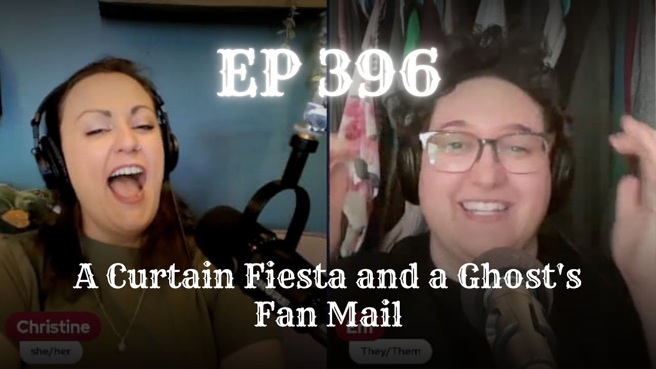 EP 396: A Curtain Fiesta and a Ghost's Fan Mail