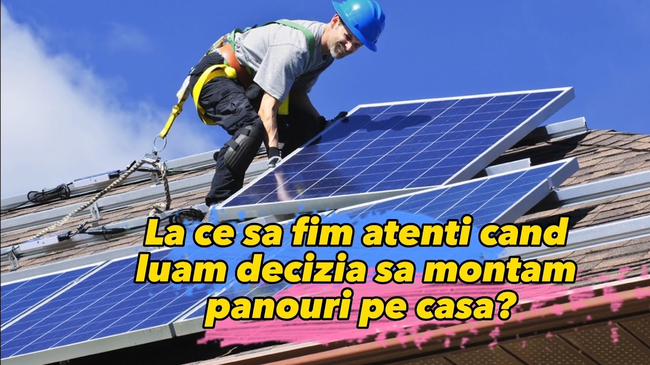 Vreau sa-mi montez panouri fotovoltaice pe casa. La ce trebuie sa fiu atent?
