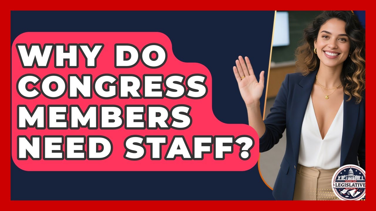 Why Do Congress Members Need Staff? - Inside the Legislative Branch