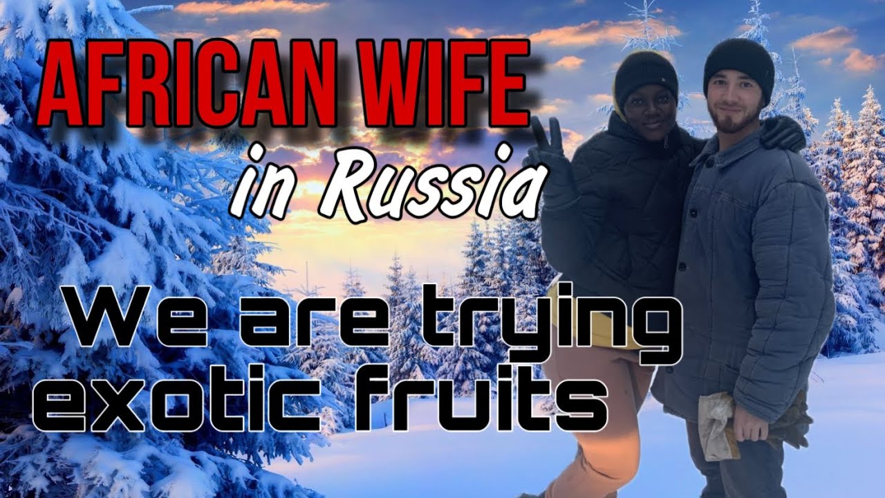 African wife in Russia ✰ we are trying exotic fruits