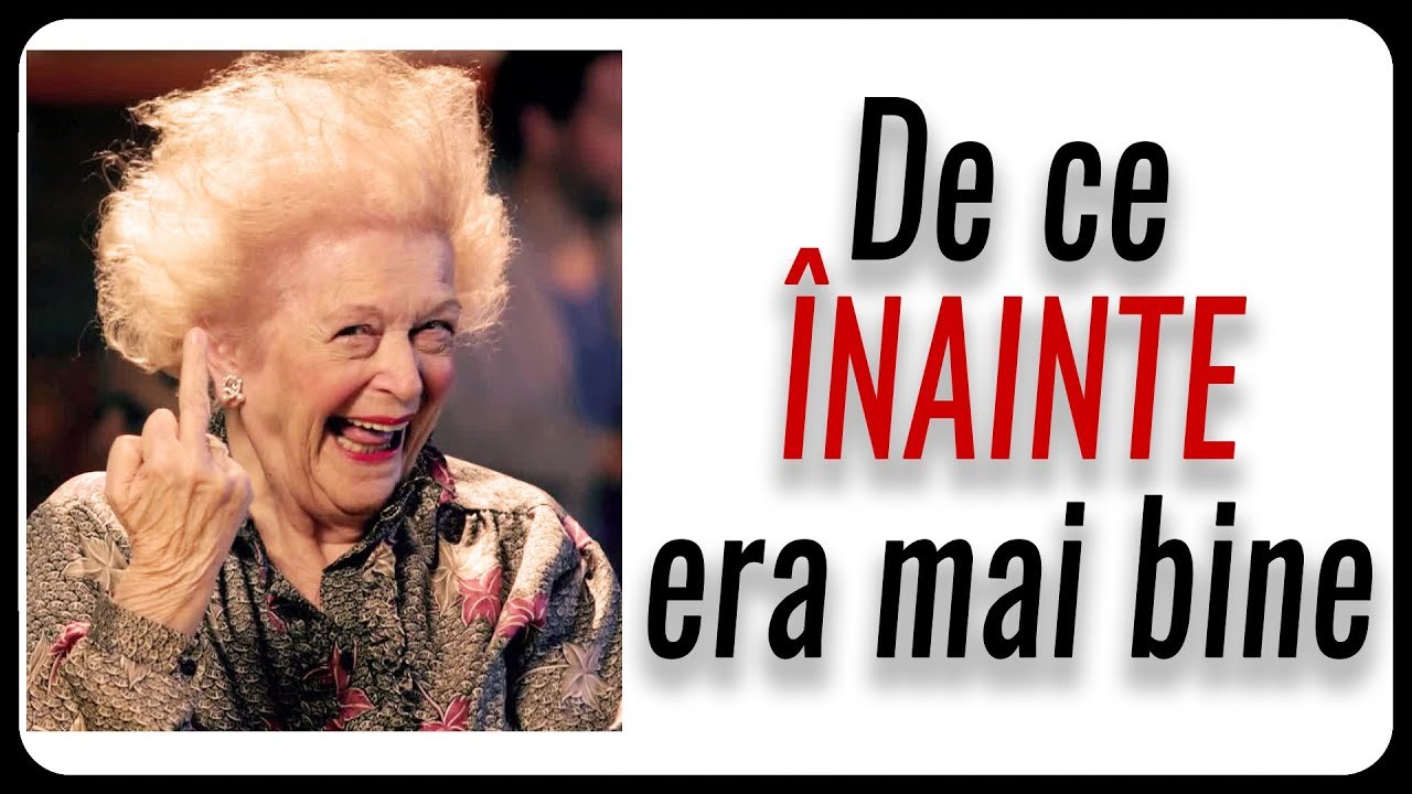 De ce ÎNAINTE era mai bine