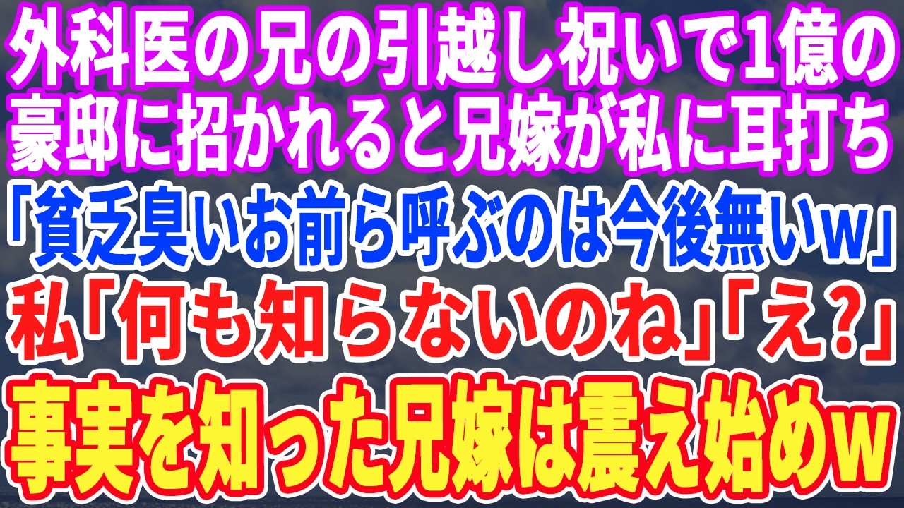 【スカッとする話】外科医の兄の引越し祝いで1億の豪邸に行くと兄嫁が私に「貧乏一家呼ぶのは最初で最後よｗ」私「ついに話す時が来たようね」直後、真実を知った兄嫁は大号泣で豪邸を飛び出し…【修羅場
